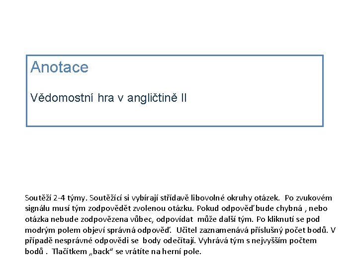 Anotace Vědomostní hra v angličtině II Soutěží 2 -4 týmy. Soutěžící si vybírají střídavě