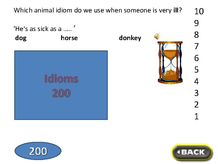 Which animal idiom do we use when someone is very ill? ′He‘s as sick