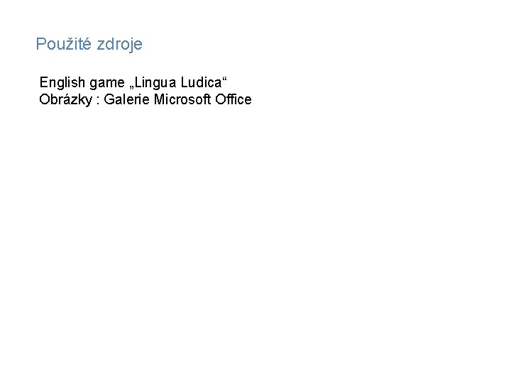 Použité zdroje English game „Lingua Ludica“ Obrázky : Galerie Microsoft Office 