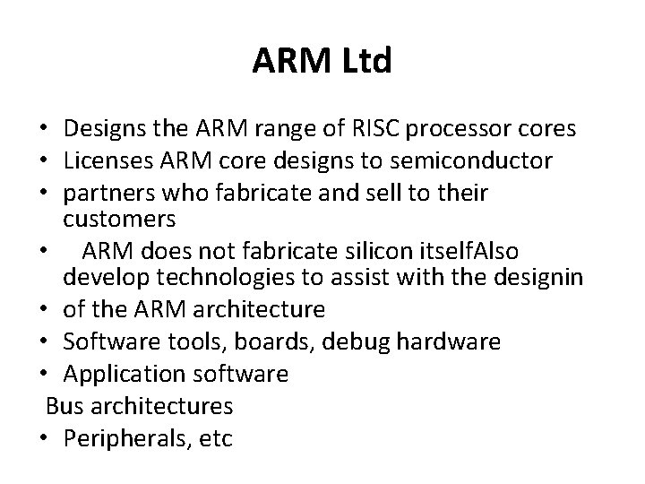 ARM Ltd • Designs the ARM range of RISC processor cores • Licenses ARM