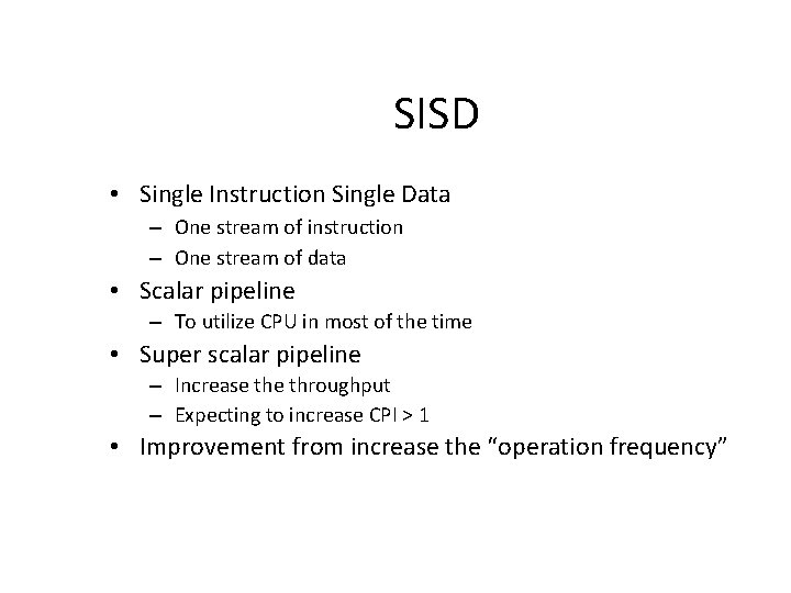 SISD • Single Instruction Single Data – One stream of instruction – One stream