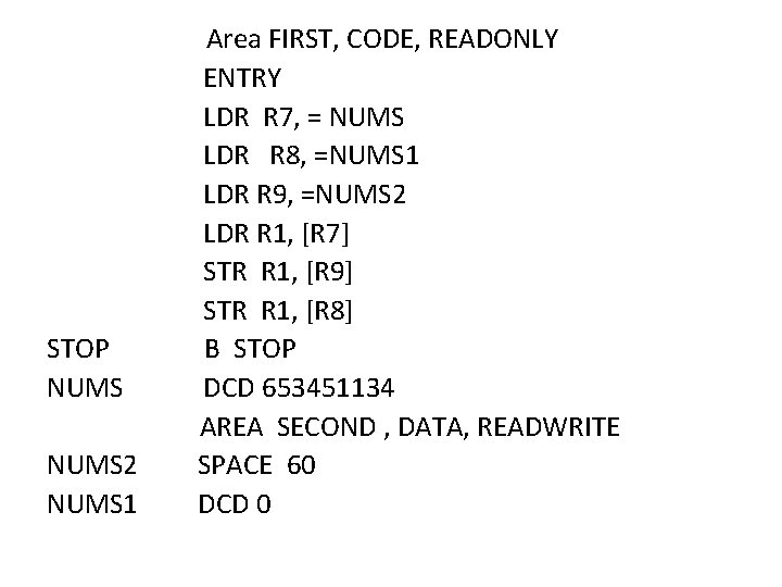  Area FIRST, CODE, READONLY ENTRY LDR R 7, = NUMS LDR R 8,