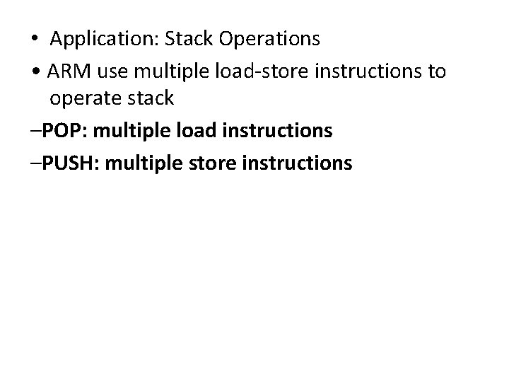  • Application: Stack Operations • ARM use multiple load-store instructions to operate stack