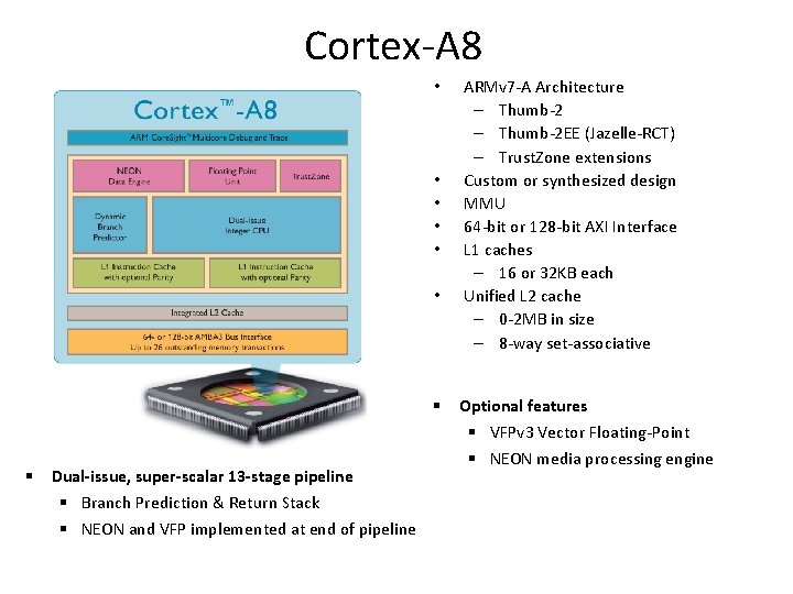 Cortex-A 8 • • • § Dual-issue, super-scalar 13 -stage pipeline § Branch Prediction