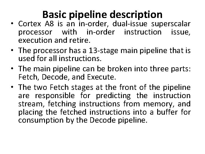 Basic pipeline description • Cortex A 8 is an in-order, dual-issue superscalar processor with