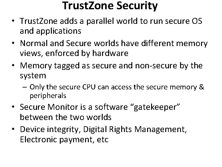 Trust. Zone Security • Trust. Zone adds a parallel world to run secure OS