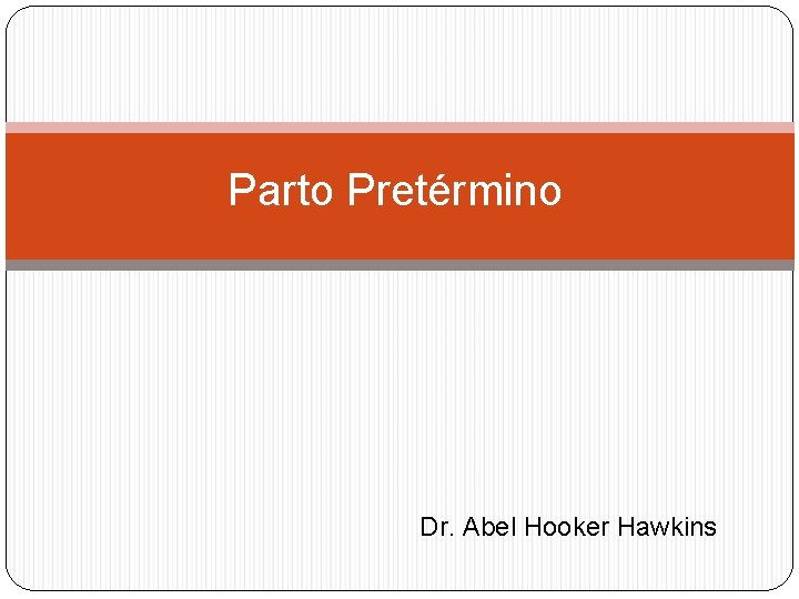 Parto Pretérmino Dr. Abel Hooker Hawkins 