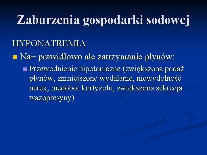 Zaburzenia gospodarki sodowej HYPONATREMIA n Na+ prawidłowo ale zatrzymanie płynów: n Przewodnienie hipotoniczne (zwiększona