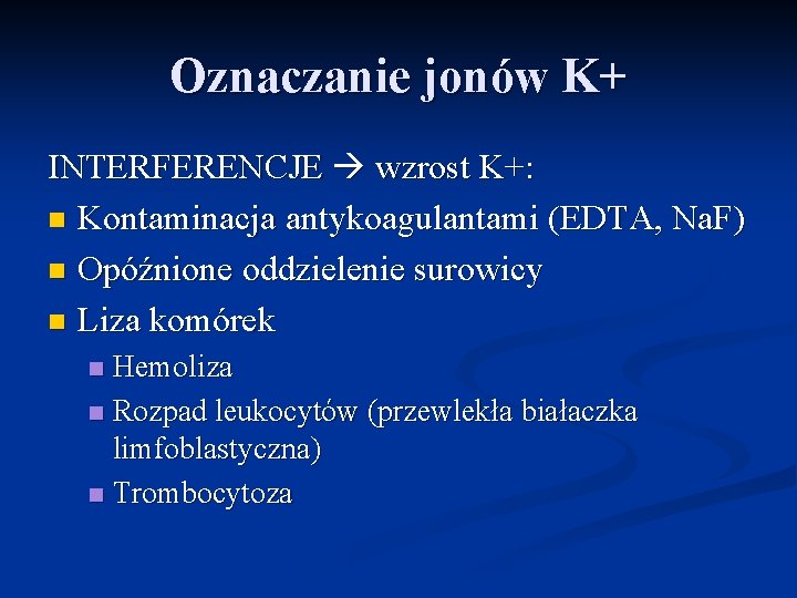 Oznaczanie jonów K+ INTERFERENCJE wzrost K+: n Kontaminacja antykoagulantami (EDTA, Na. F) n Opóźnione