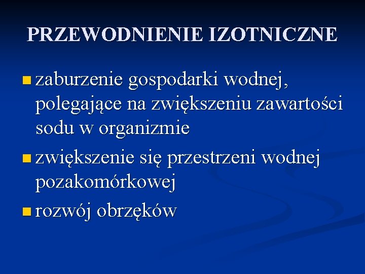 PRZEWODNIENIE IZOTNICZNE n zaburzenie gospodarki wodnej, polegające na zwiększeniu zawartości sodu w organizmie n