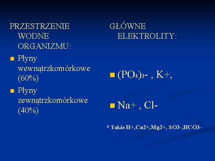 PRZESTRZENIE WODNE ORGANIZMU: n Płyny wewnątrzkomórkowe (60%) n Płyny zewnątrzkomórkowe (40%) GŁÓWNE ELEKTROLITY: n