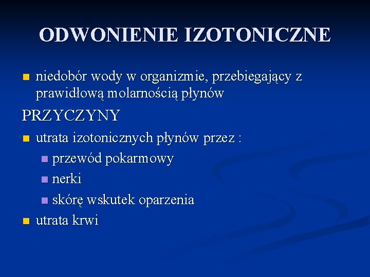 ODWONIENIE IZOTONICZNE n niedobór wody w organizmie, przebiegający z prawidłową molarnością płynów PRZYCZYNY n ODWONIENIE IZOTONICZNE n niedobór wody w organizmie, przebiegający z prawidłową molarnością płynów PRZYCZYNY n