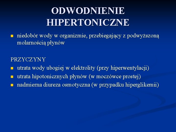 ODWODNIENIE HIPERTONICZNE n niedobór wody w organizmie, przebiegający z podwyższoną molarnością płynów PRZYCZYNY n ODWODNIENIE HIPERTONICZNE n niedobór wody w organizmie, przebiegający z podwyższoną molarnością płynów PRZYCZYNY n
