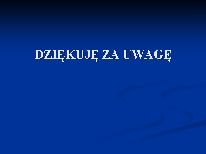 DZIĘKUJĘ ZA UWAGĘ DZIĘKUJĘ ZA UWAGĘ