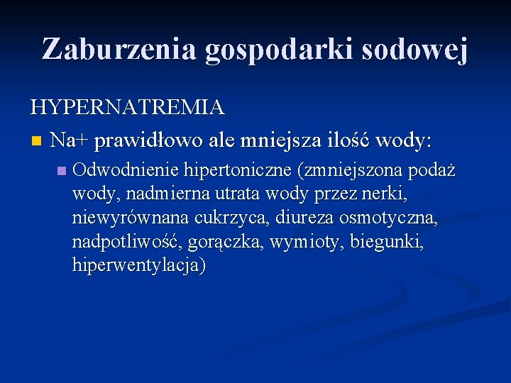 Zaburzenia gospodarki sodowej HYPERNATREMIA n Na+ prawidłowo ale mniejsza ilość wody: n Odwodnienie hipertoniczne