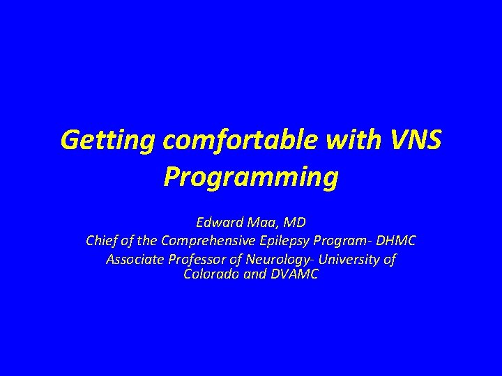 Getting comfortable with VNS Programming Edward Maa, MD Chief of the Comprehensive Epilepsy Program-