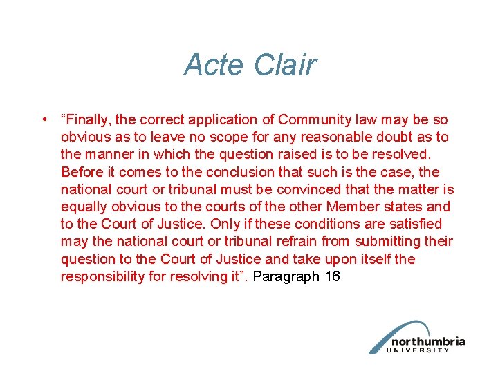 Acte Clair • “Finally, the correct application of Community law may be so obvious