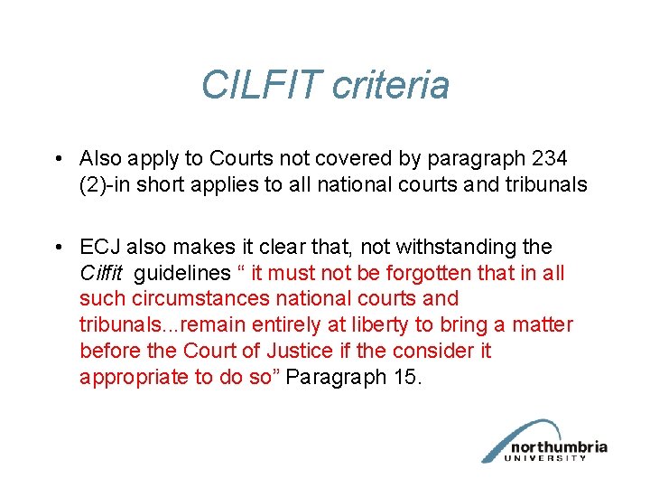 CILFIT criteria • Also apply to Courts not covered by paragraph 234 (2)-in short