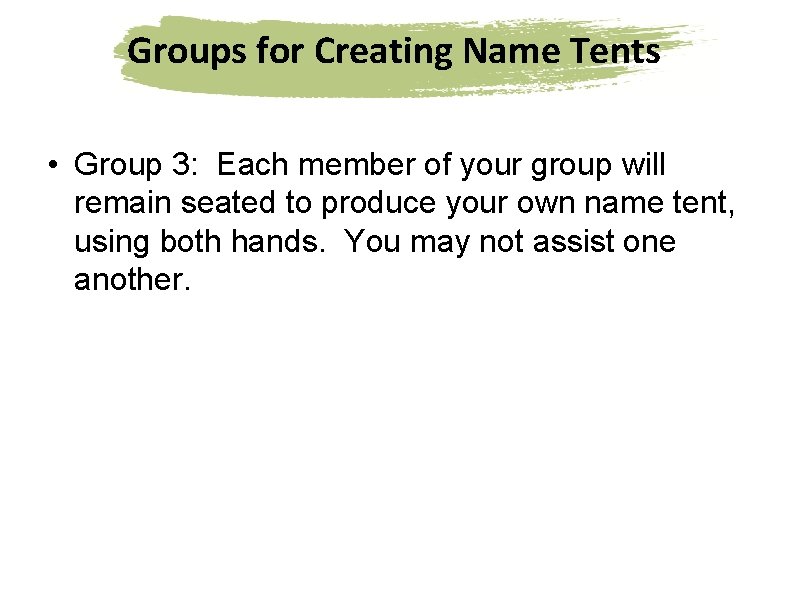Groups for Creating Name Tents • Group 3: Each member of your group will