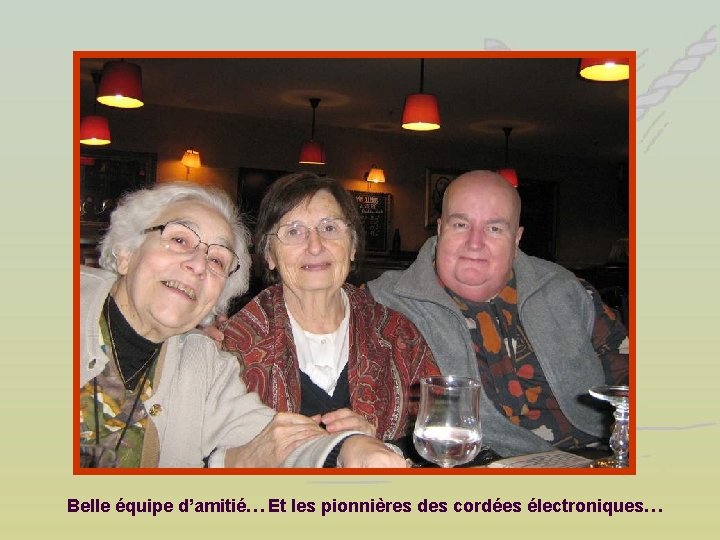 Belle équipe d’amitié… Et les pionnières des cordées électroniques… 