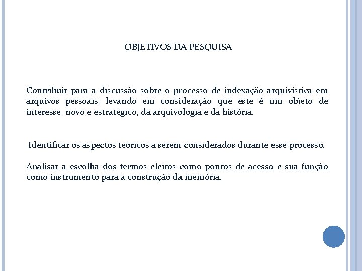 OBJETIVOS DA PESQUISA Contribuir para a discussão sobre o processo de indexação arquivística em OBJETIVOS DA PESQUISA Contribuir para a discussão sobre o processo de indexação arquivística em