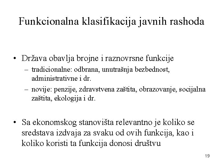 Funkcionalna klasifikacija javnih rashoda • Država obavlja brojne i raznovrsne funkcije – tradicionalne: odbrana,