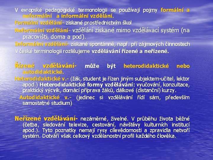 V evropské pedagogické termonologii se používají pojmy formální a neformální a informální vzdělání. Formální