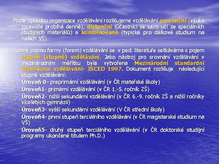 Podle způsobu organizace vzdělávání rozlišujeme vzdělávání prezenční (výuka zpravidla probíhá denně), distanční (účastníci se