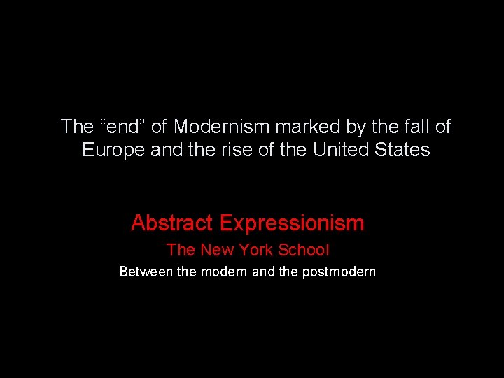 The “end” of Modernism marked by the fall of Europe and the rise of