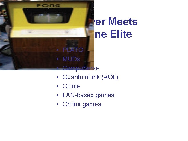 Multiplayer Meets the Online Elite • • PLATO MUDs Compu. Serve Quantum. Link (AOL)