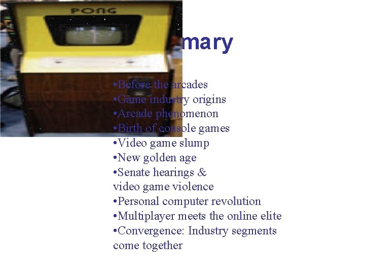 Summary • Before the arcades • Game industry origins • Arcade phenomenon • Birth