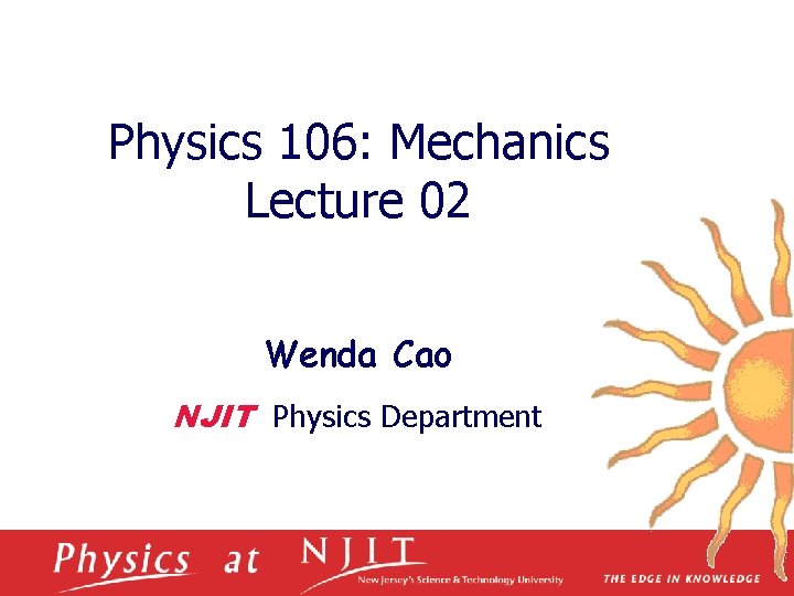 Physics 106: Mechanics Lecture 02 Wenda Cao NJIT Physics Department 