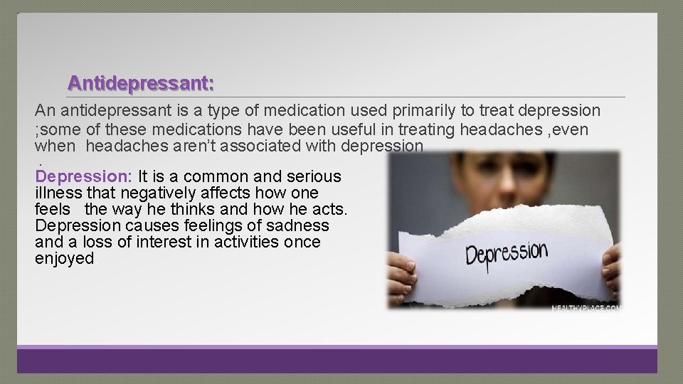 Antidepressant: An antidepressant is a type of medication used primarily to treat depression ;