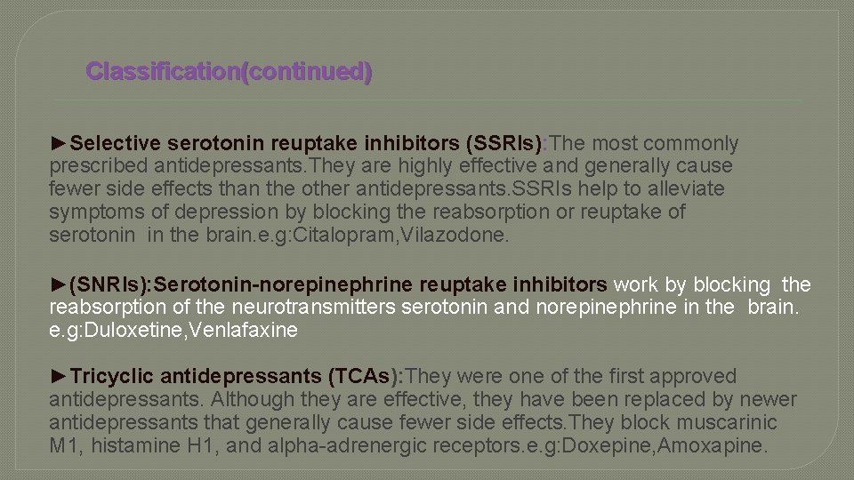 Classification(continued) ►Selective serotonin reuptake inhibitors (SSRIs): The most commonly prescribed antidepressants. They are highly