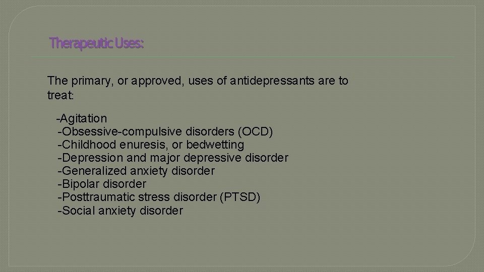 Therapeutic Uses: The primary, or approved, uses of antidepressants are to treat: -Agitation -Obsessive-compulsive