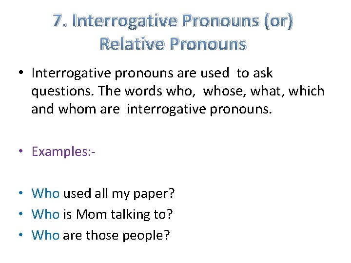7. Interrogative Pronouns (or) Relative Pronouns • Interrogative pronouns are used to ask questions.