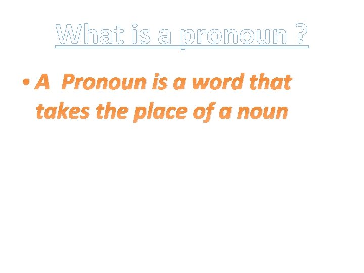 What is a pronoun ? • A Pronoun is a word that takes the