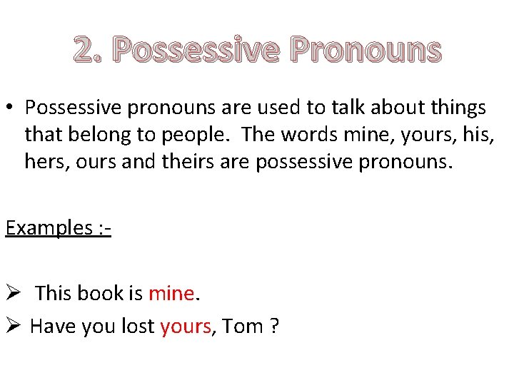 2. Possessive Pronouns • Possessive pronouns are used to talk about things that belong