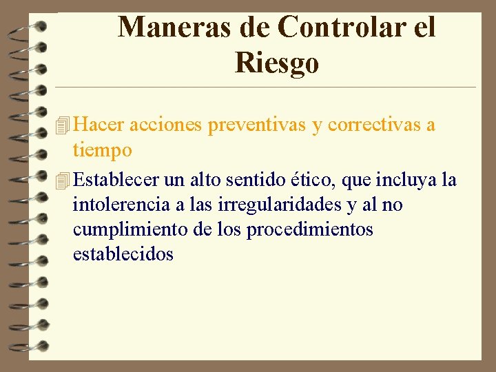 Maneras de Controlar el Riesgo 4 Hacer acciones preventivas y correctivas a tiempo 4