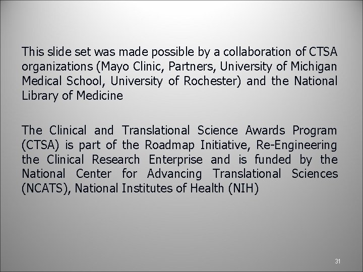 This slide set was made possible by a collaboration of CTSA organizations (Mayo Clinic,