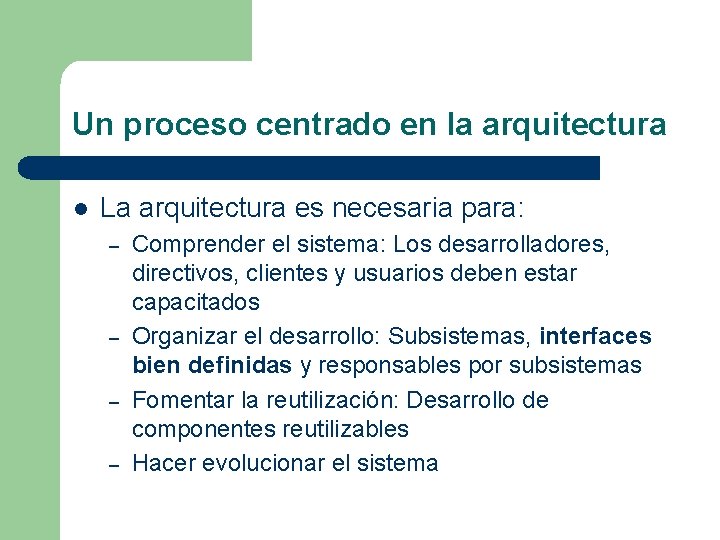 Un proceso centrado en la arquitectura l La arquitectura es necesaria para: – –