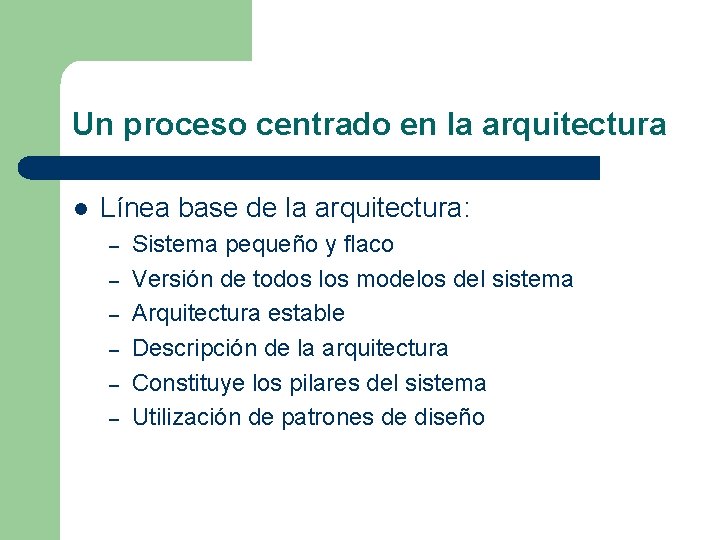 Un proceso centrado en la arquitectura l Línea base de la arquitectura: – –