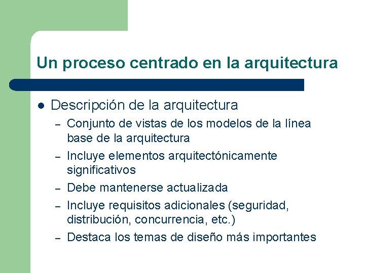 Un proceso centrado en la arquitectura l Descripción de la arquitectura – – –