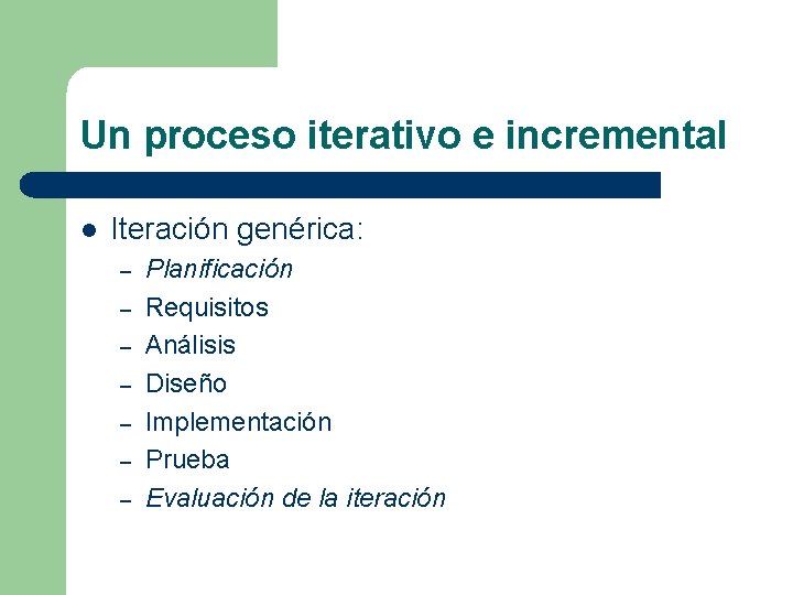 Un proceso iterativo e incremental l Iteración genérica: – – – – Planificación Requisitos