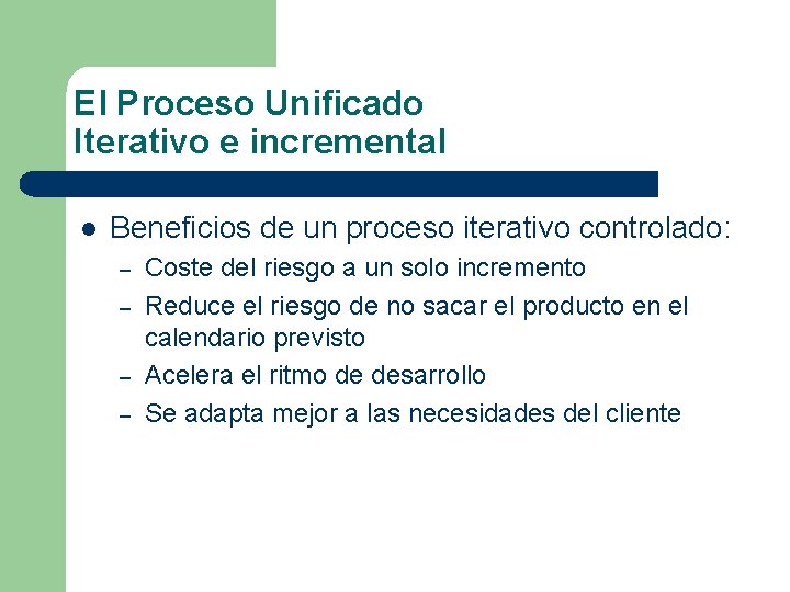 El Proceso Unificado Iterativo e incremental l Beneficios de un proceso iterativo controlado: –