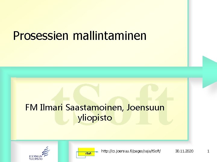 Prosessien mallintaminen t. Soft FM Ilmari Saastamoinen, Joensuun yliopisto http: //cs. joensuu. fi/pages/saja/t. Soft/