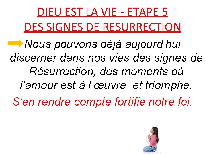 DIEU EST LA VIE - ETAPE 5 DES SIGNES DE RESURRECTION Nous pouvons déjà