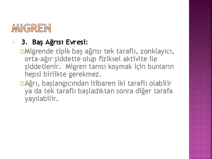  3. Baş Ağrısı Evresi: Migrende tipik baş ağrısı tek taraflı, zonklayıcı, orta-ağır şiddette