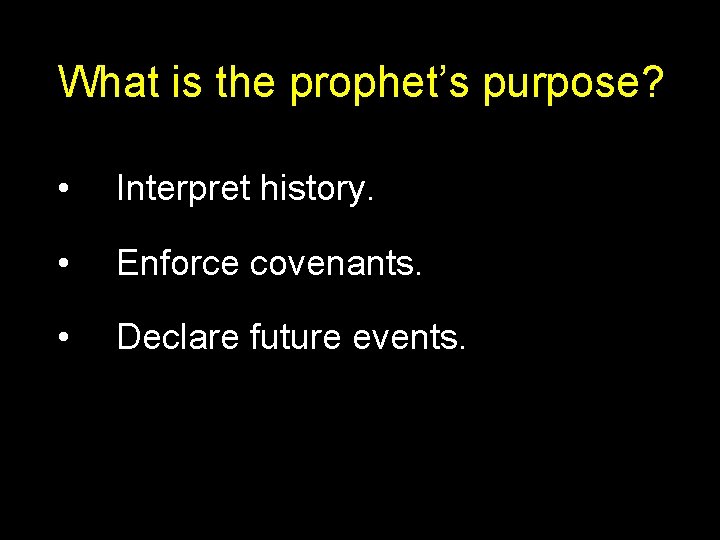 What is the prophet’s purpose? • Interpret history. • Enforce covenants. • Declare future