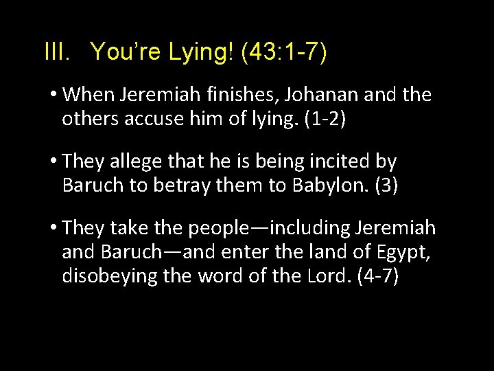 III. You’re Lying! (43: 1 -7) • When Jeremiah finishes, Johanan and the others
